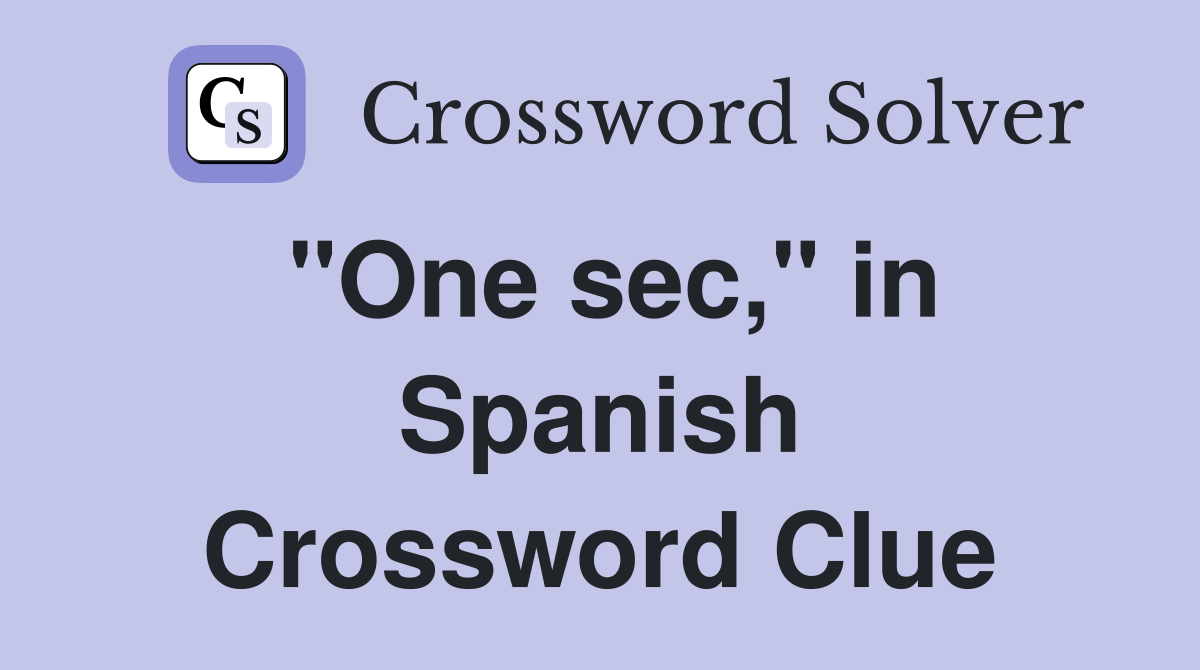 "One sec," in Spanish Crossword Clue Answers Crossword Solver